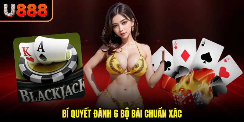 Bí quyết đánh 6 bộ bài chuẩn xác