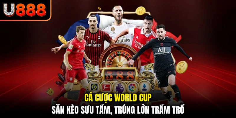 Cá Cược World Cup - Săn Kèo Sưu Tầm, Trúng Lớn Trầm Trồ