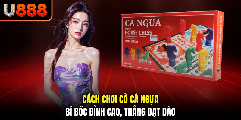 Cách Chơi Cờ Cá Ngựa - Bí Bốc Đỉnh Cao, Thắng Dạt Dào