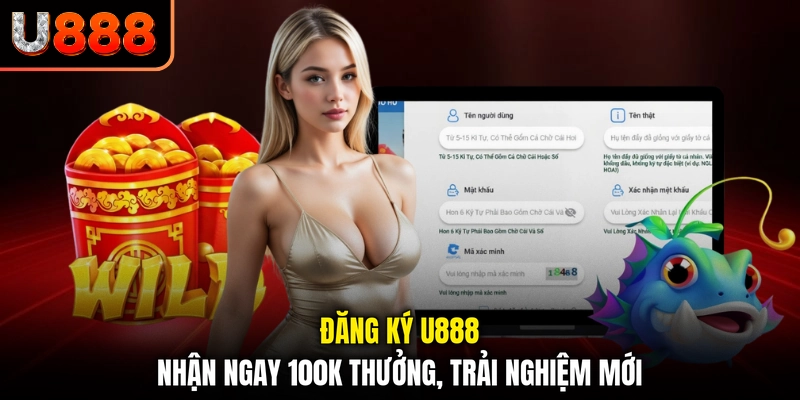 Đăng Ký U888 - Nhận Ngay 100K Thưởng, Trải Nghiệm Mới