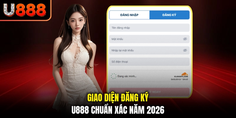 Giao diện Đăng ký U888 chuẩn xác năm 2026