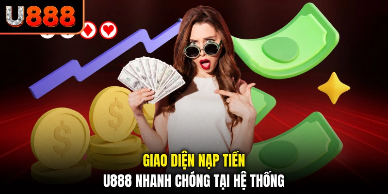 Giao diện nạp tiền U888 nhanh chóng tại hệ thống
