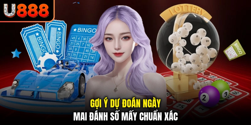 Gợi ý dự đoán ngày mai đánh số mấy chuẩn xác