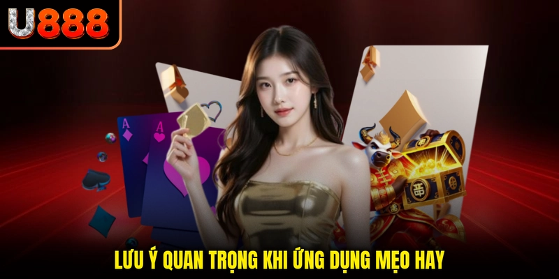 Lưu ý quan trọng khi ứng dụng mẹo hay