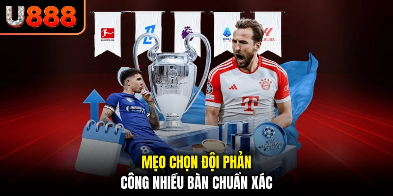 Mẹo chọn đội phản công nhiều bàn chuẩn xác