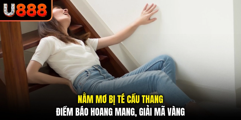 Nằm Mơ Bị Té Cầu Thang - Điềm Báo Hoang Mang, Giải Mã Vàng