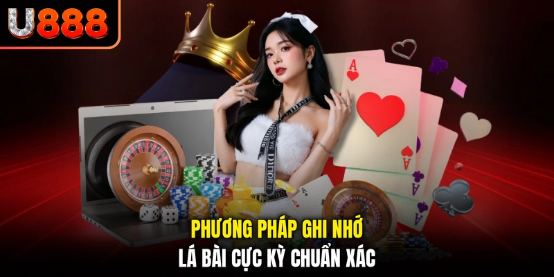 Phương pháp ghi nhớ lá bài cực kỳ chuẩn xác