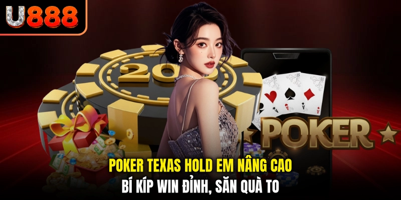 Poker Texas Hold Em Nâng Cao - Bí Kíp Win Đỉnh, Săn Quà To