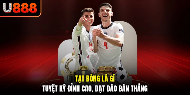 Tạt Bóng Là Gì - Tuyệt Kỹ Đỉnh Cao, Dạt Dào Bàn Thắng
